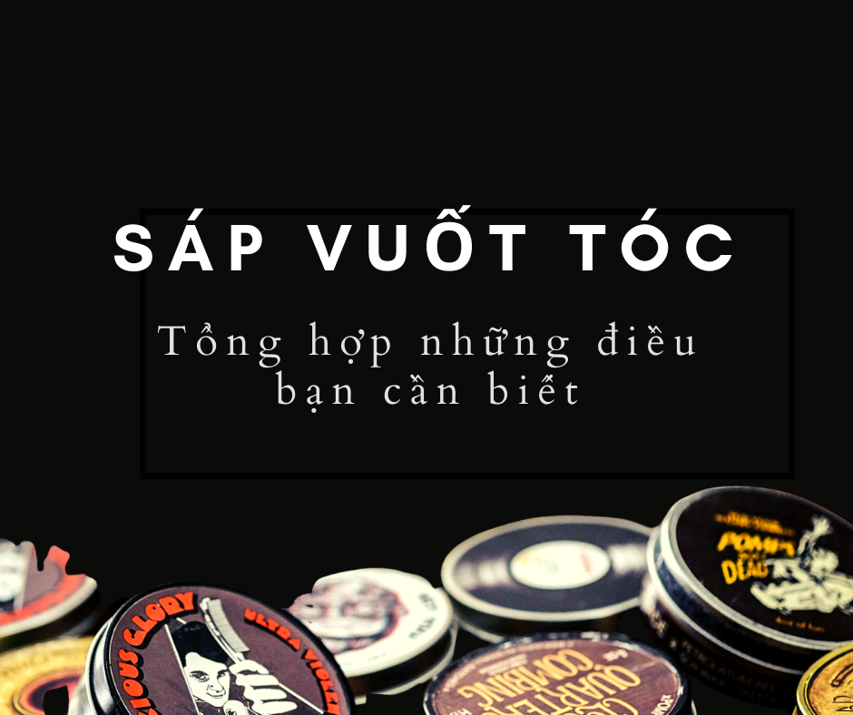 Sáp vuôt tóc là gì?Tổng hợp những điều về sáp vuốt tóc.